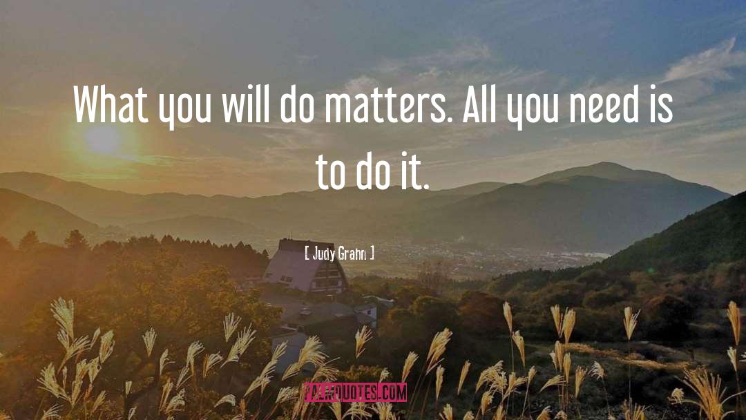 Judy Grahn Quotes: What you will do matters.