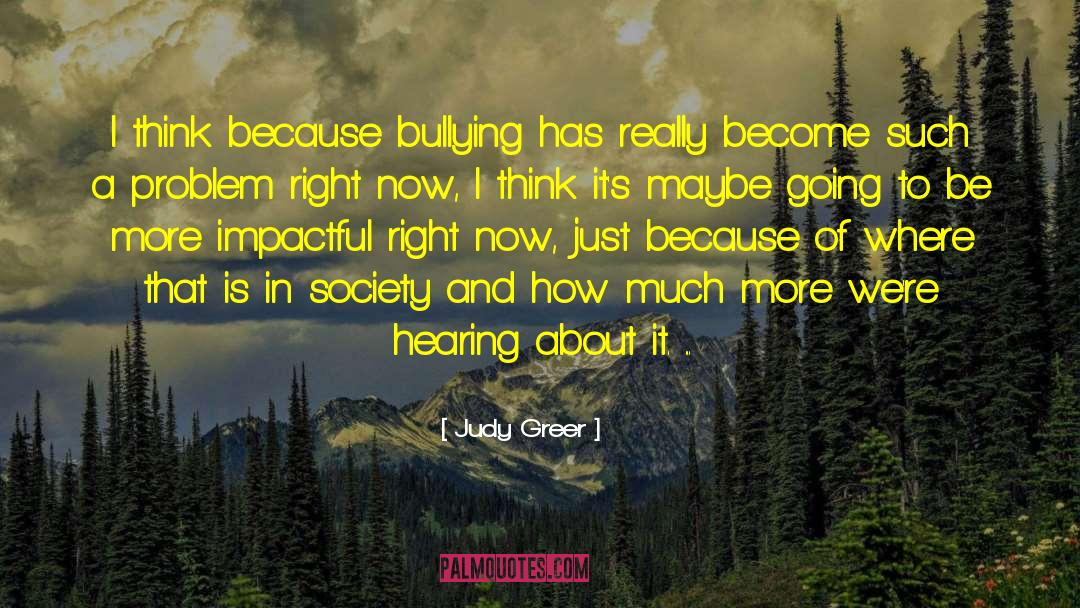 Judy Greer Quotes: I think because bullying has