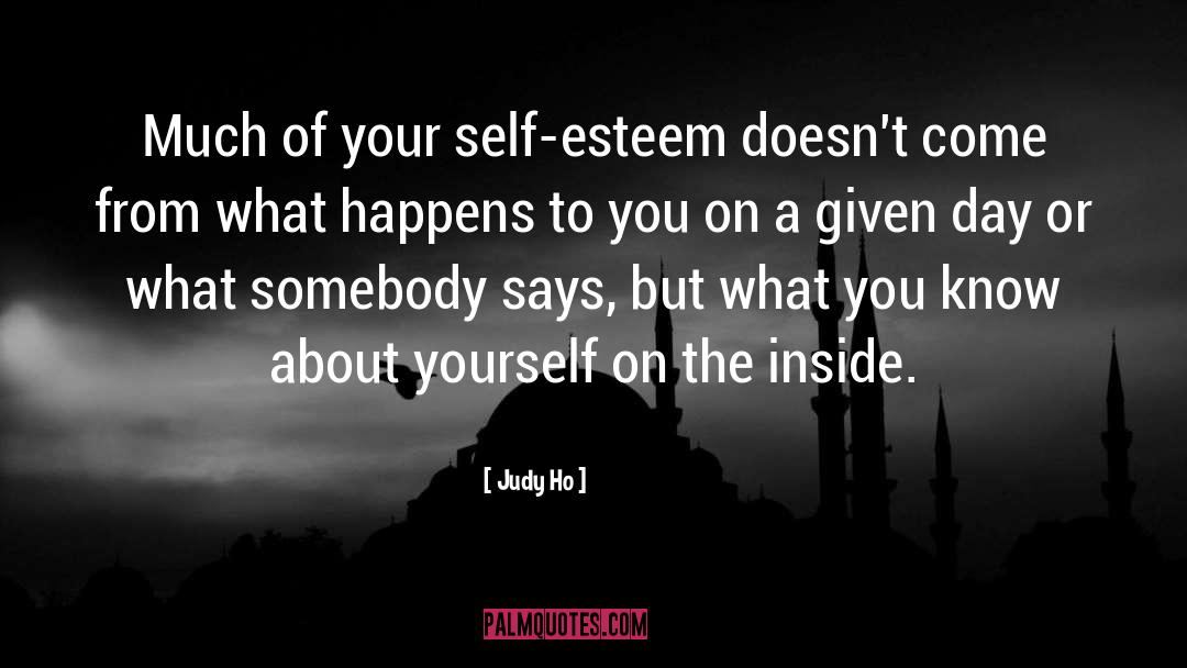 Judy Ho Quotes: Much of your self-esteem doesn't