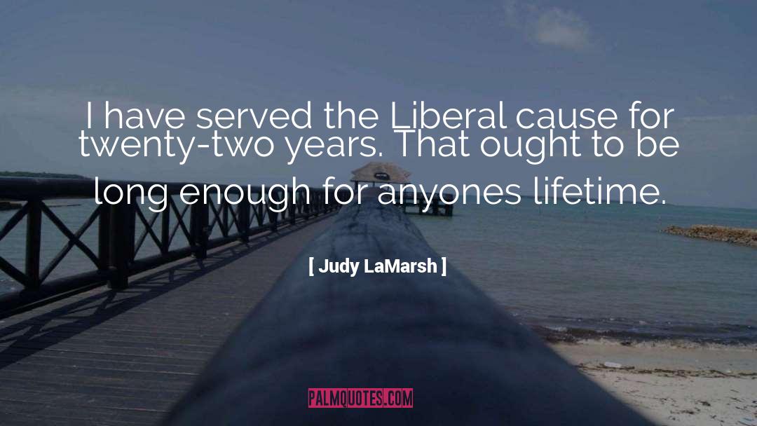 Judy LaMarsh Quotes: I have served the Liberal