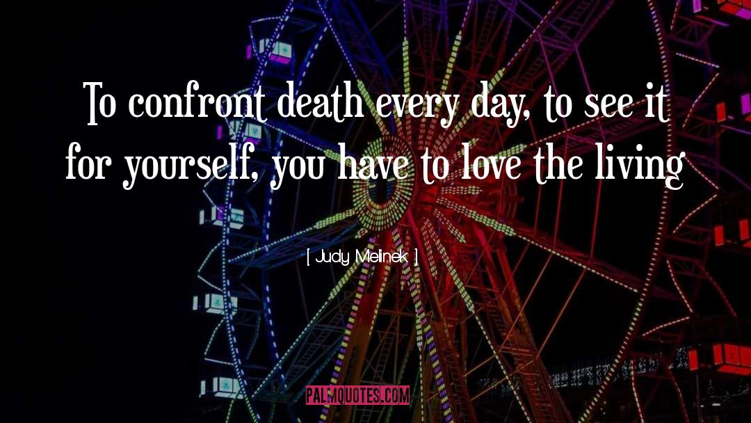 Judy Melinek Quotes: To confront death every day,
