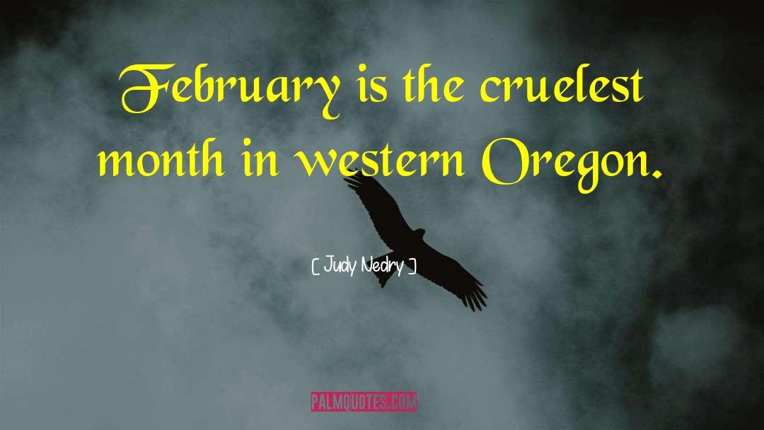 Judy Nedry Quotes: February is the cruelest month