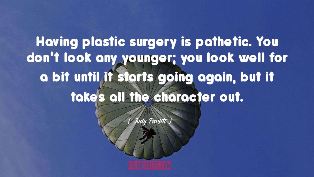 Judy Parfitt Quotes: Having plastic surgery is pathetic.
