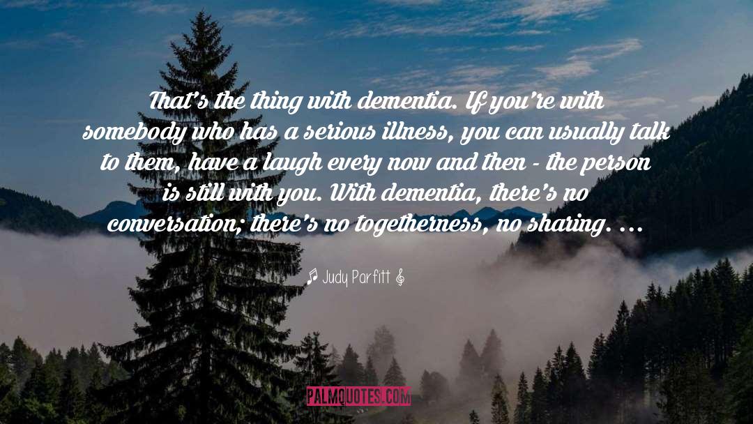 Judy Parfitt Quotes: That's the thing with dementia.