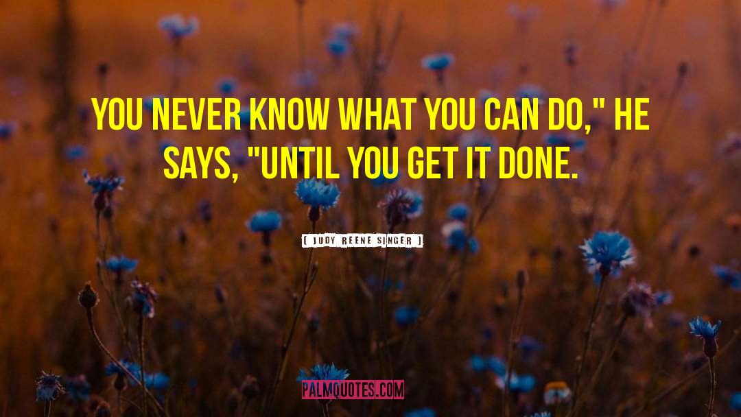 Judy Reene Singer Quotes: You never know what you