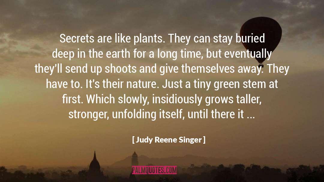 Judy Reene Singer Quotes: Secrets are like plants. They