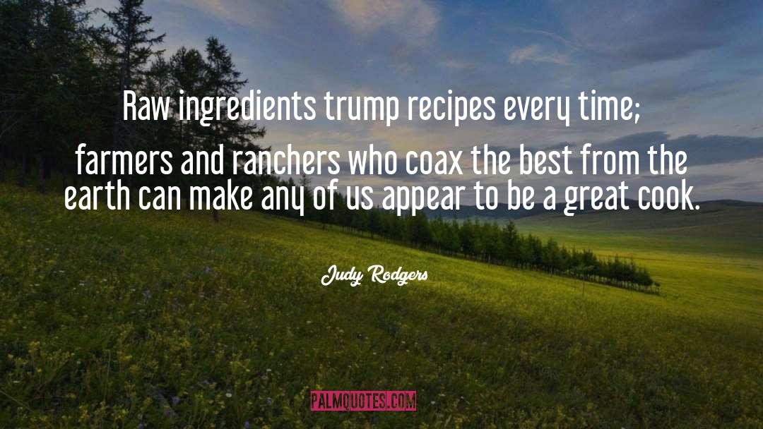 Judy Rodgers Quotes: Raw ingredients trump recipes every