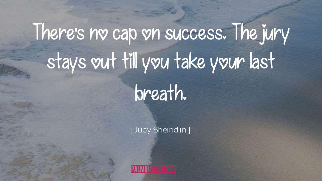 Judy Sheindlin Quotes: There's no cap on success.