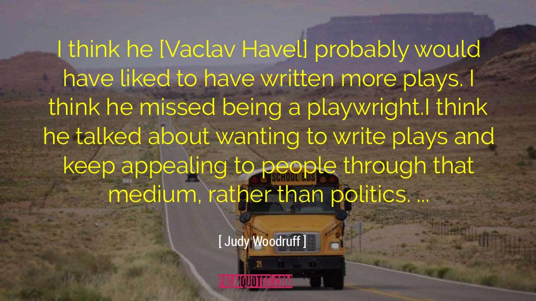 Judy Woodruff Quotes: I think he [Vaclav Havel]