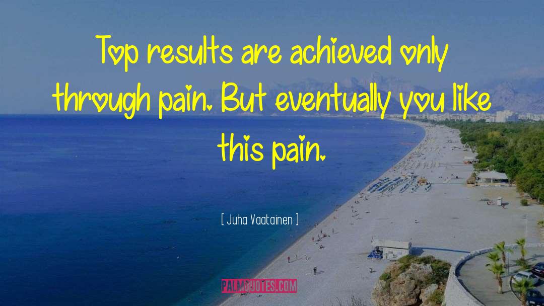 Juha Vaatainen Quotes: Top results are achieved only