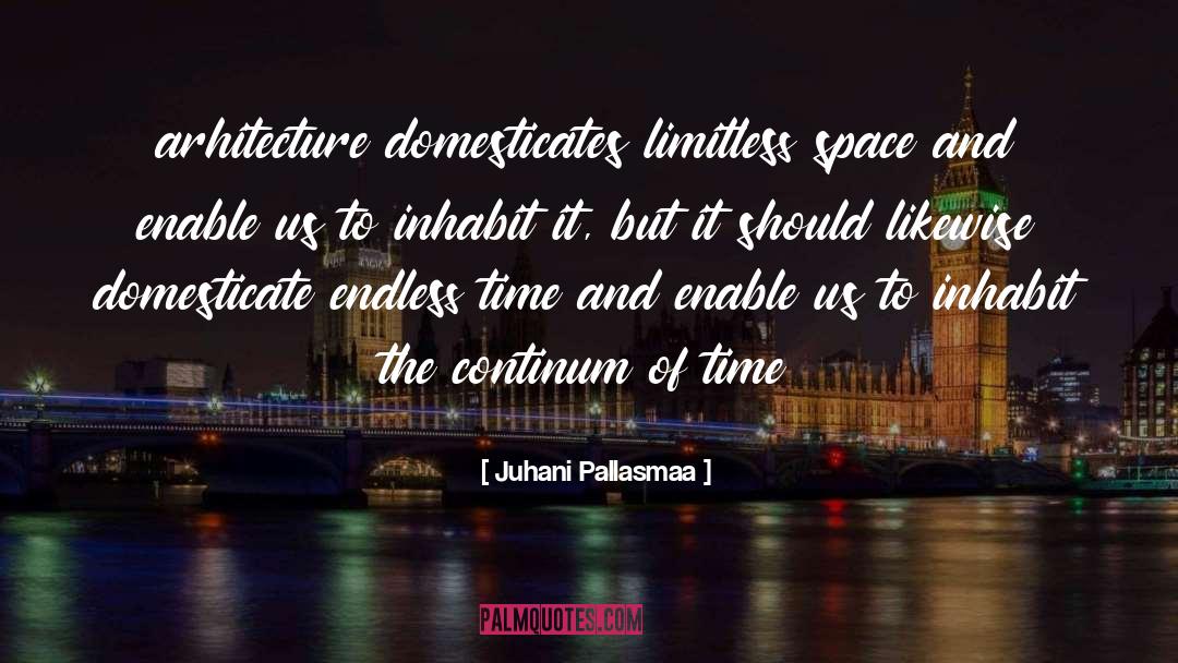 Juhani Pallasmaa Quotes: arhitecture domesticates limitless space and