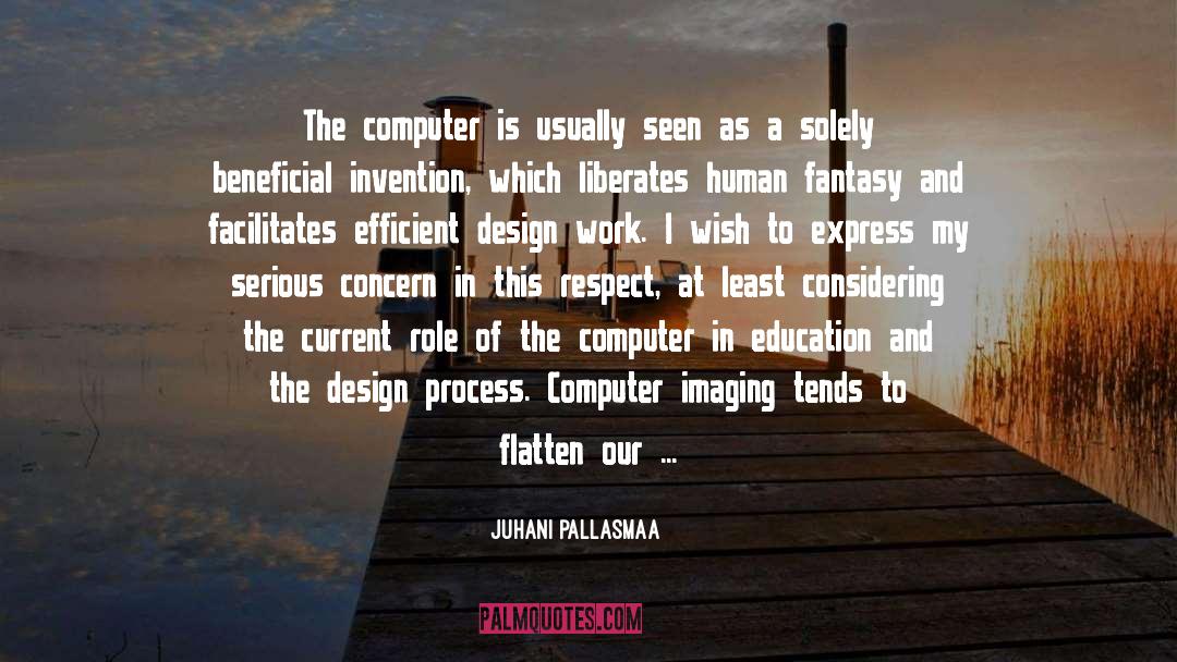 Juhani Pallasmaa Quotes: The computer is usually seen