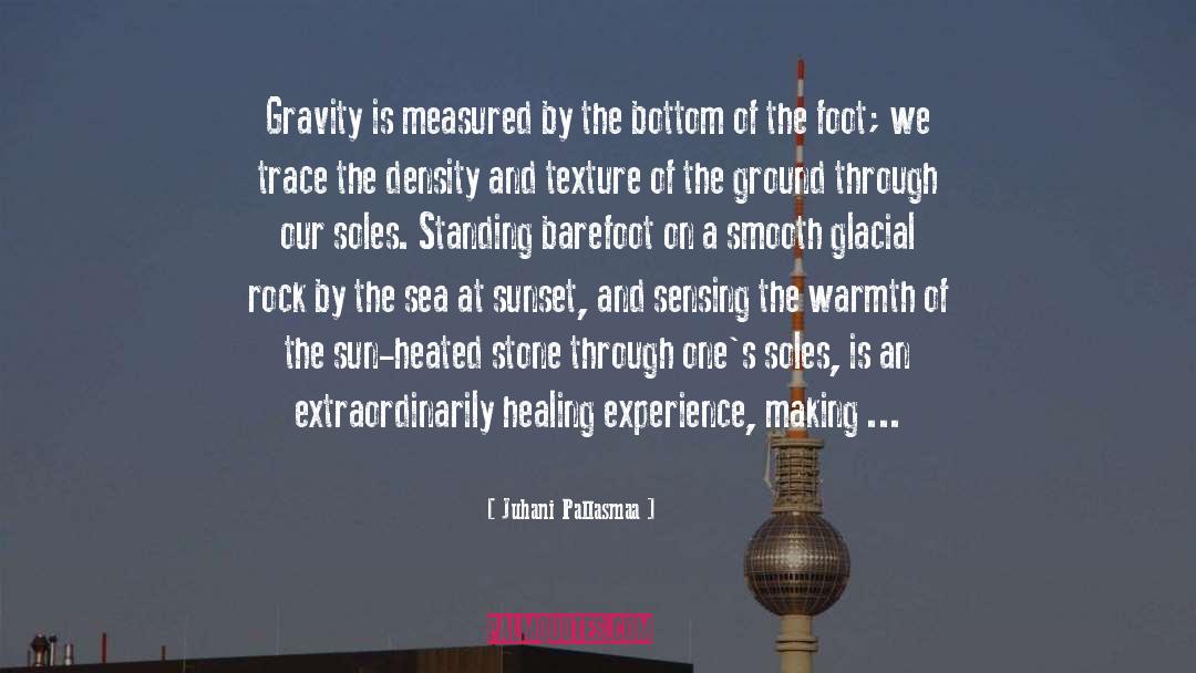 Juhani Pallasmaa Quotes: Gravity is measured by the