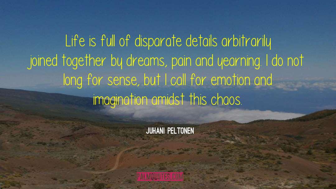 Juhani Peltonen Quotes: Life is full of disparate