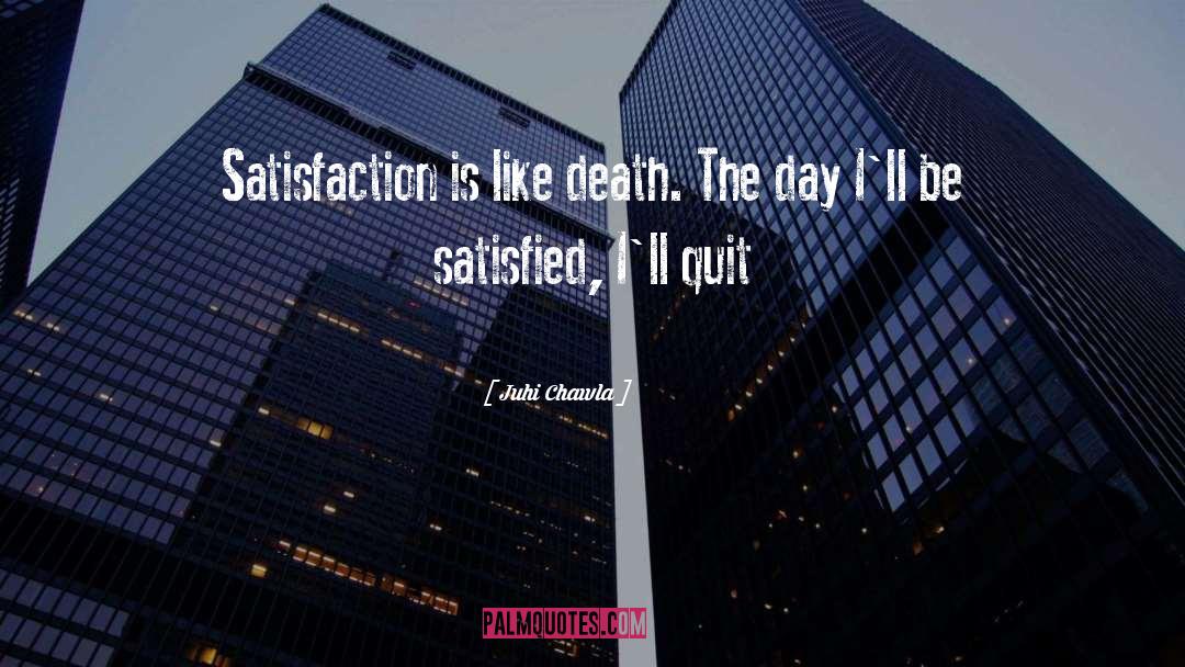 Juhi Chawla Quotes: Satisfaction is like death. The