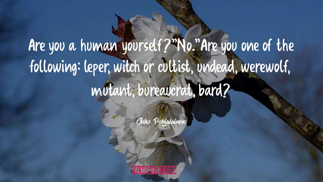 Juho Pohjalainen Quotes: Are you a human yourself?