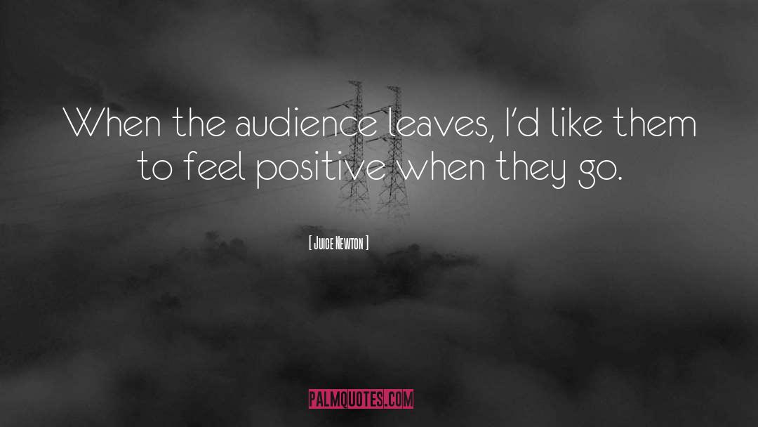 Juice Newton Quotes: When the audience leaves, I'd