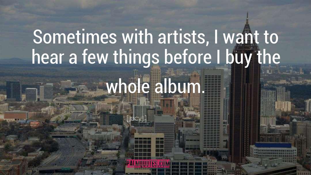 Juicy J Quotes: Sometimes with artists, I want