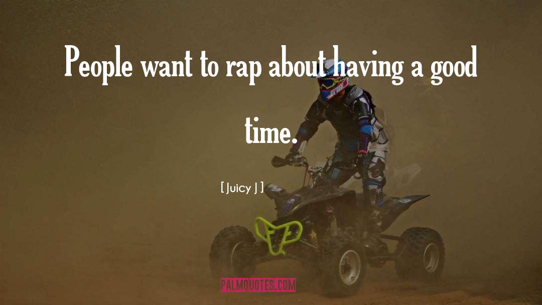 Juicy J Quotes: People want to rap about