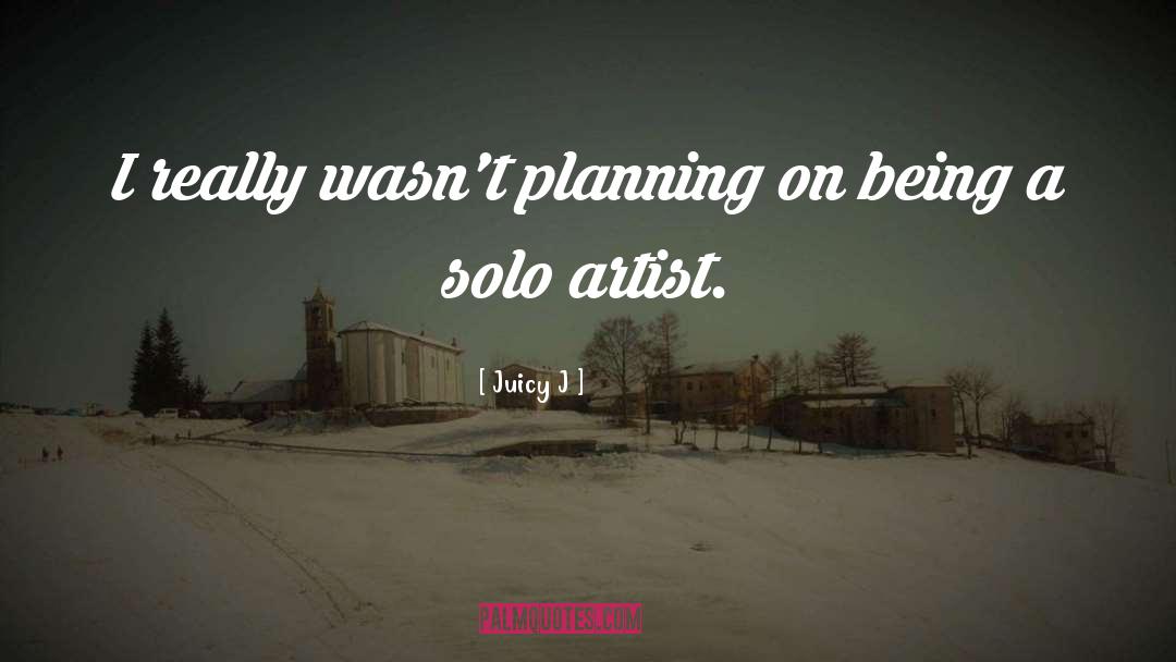 Juicy J Quotes: I really wasn't planning on