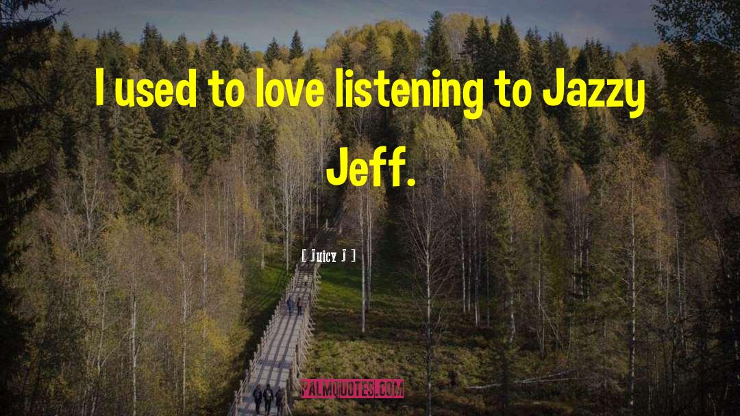 Juicy J Quotes: I used to love listening