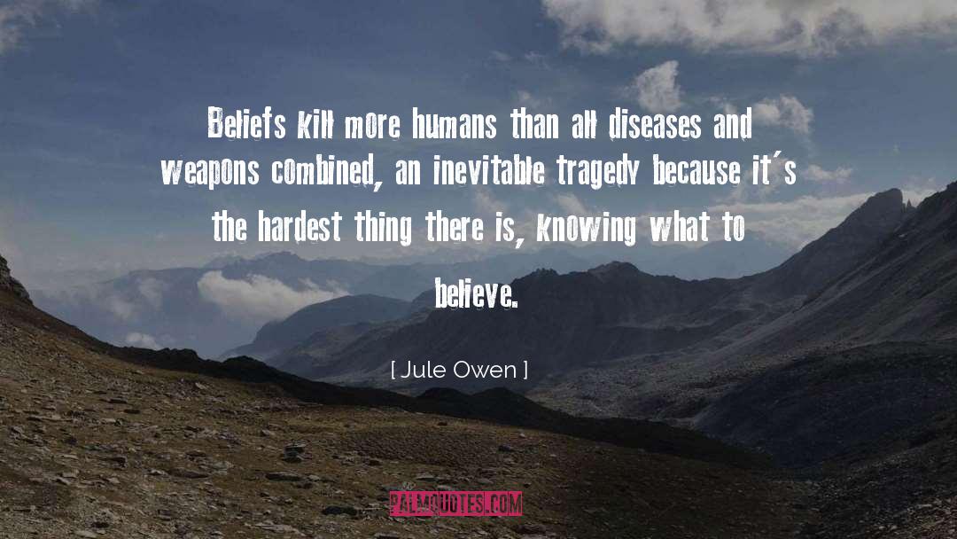 Jule Owen Quotes: Beliefs kill more humans than