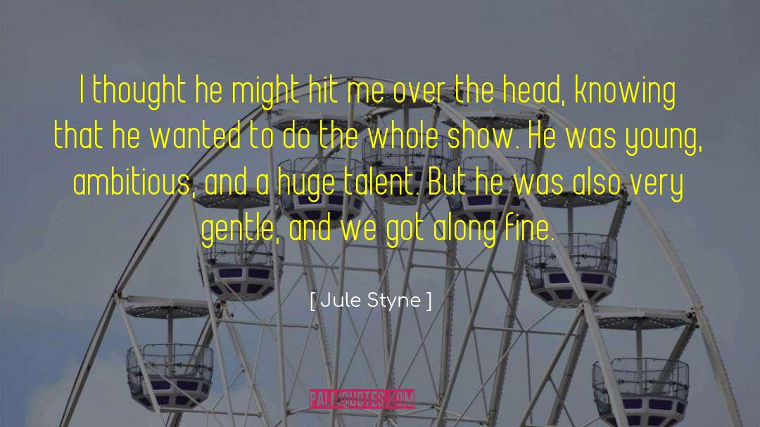 Jule Styne Quotes: I thought he might hit