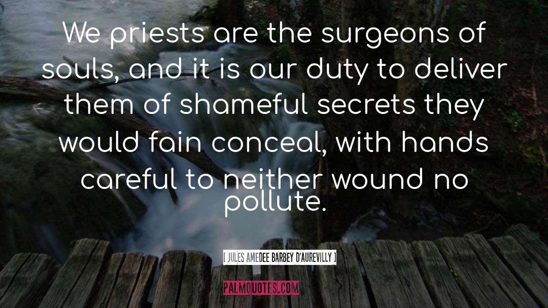 Jules Amedee Barbey D'Aurevilly Quotes: We priests are the surgeons