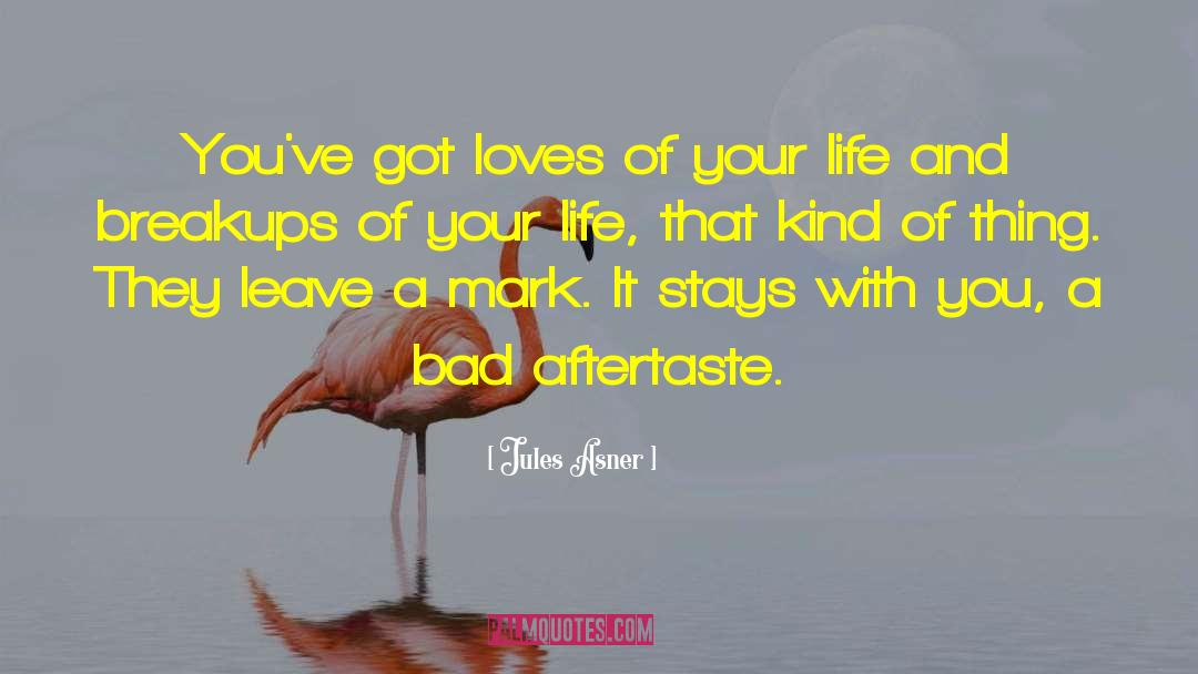 Jules Asner Quotes: You've got loves of your