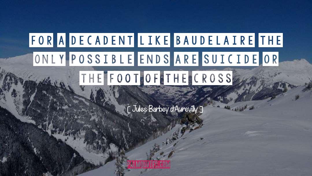 Jules Barbey D'Aurevilly Quotes: For a decadent like Baudelaire