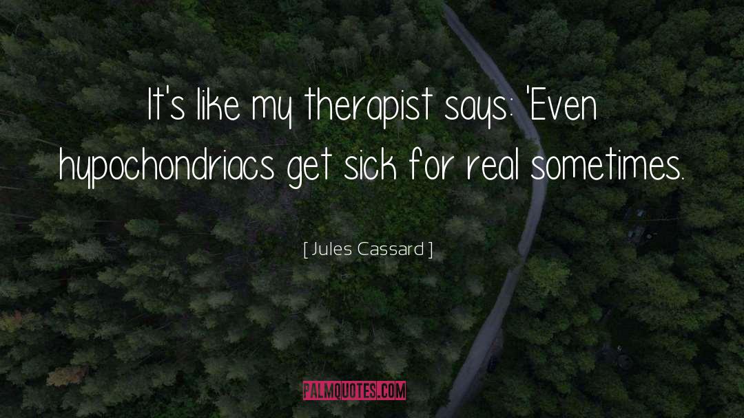 Jules Cassard Quotes: It's like my therapist says: