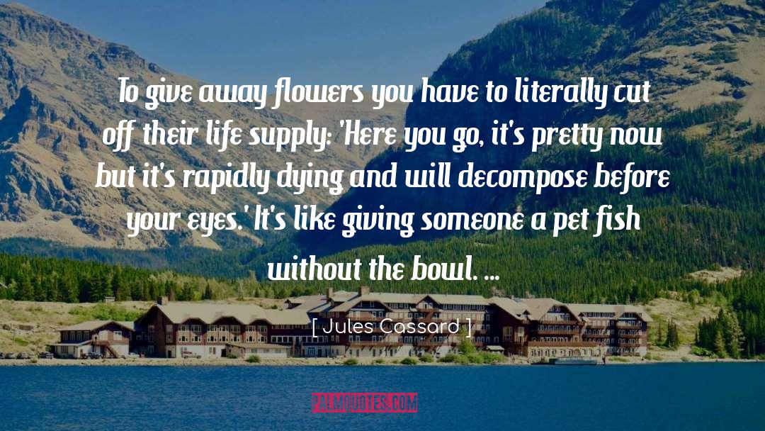 Jules Cassard Quotes: To give away flowers you