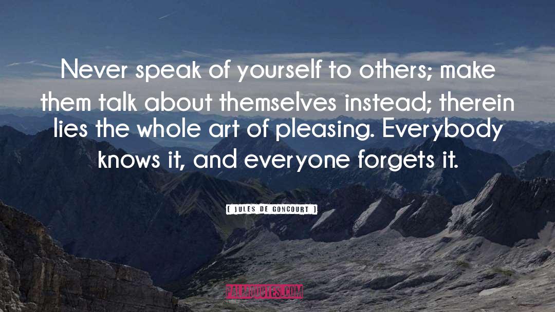 Jules De Goncourt Quotes: Never speak of yourself to