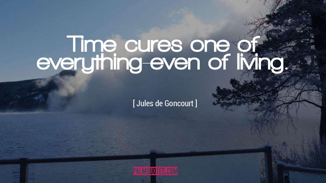 Jules De Goncourt Quotes: Time cures one of everything-even