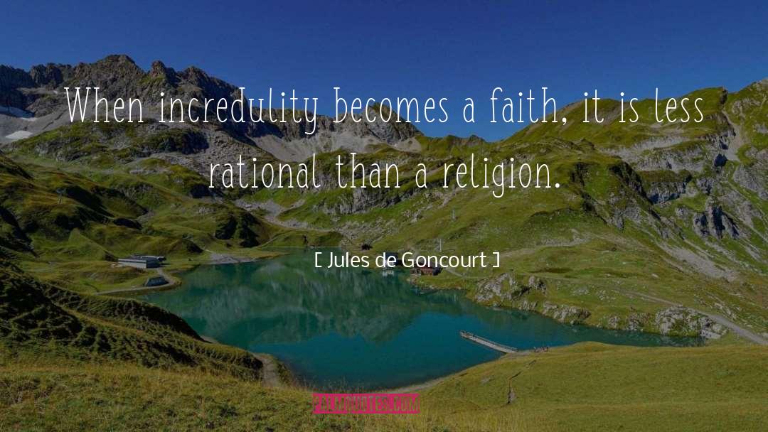 Jules De Goncourt Quotes: When incredulity becomes a faith,