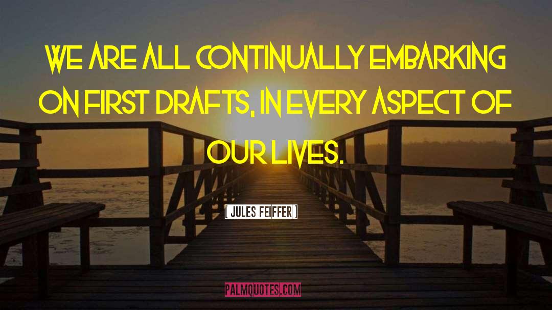 Jules Feiffer Quotes: We are all continually embarking