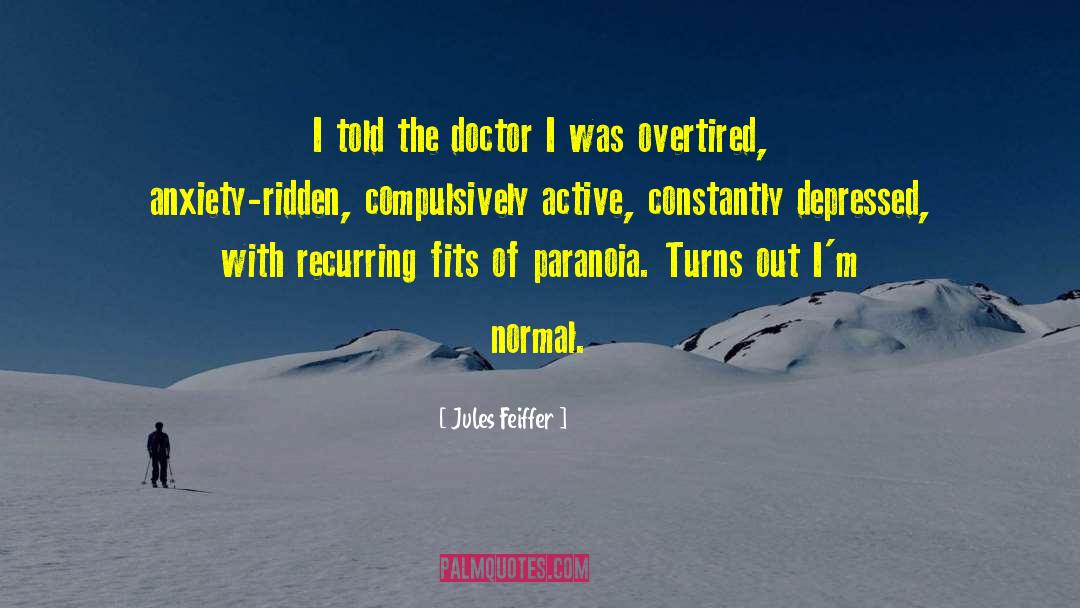 Jules Feiffer Quotes: I told the doctor I
