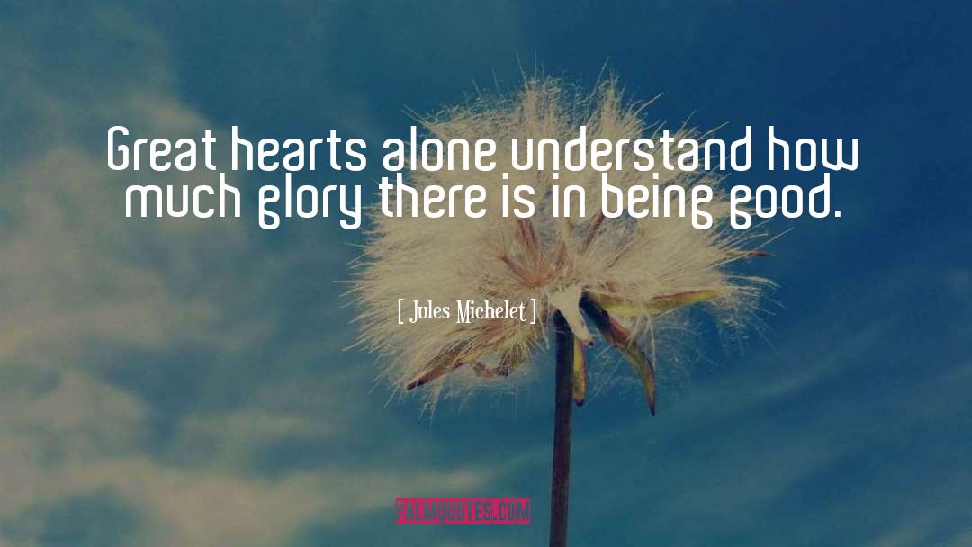 Jules Michelet Quotes: Great hearts alone understand how