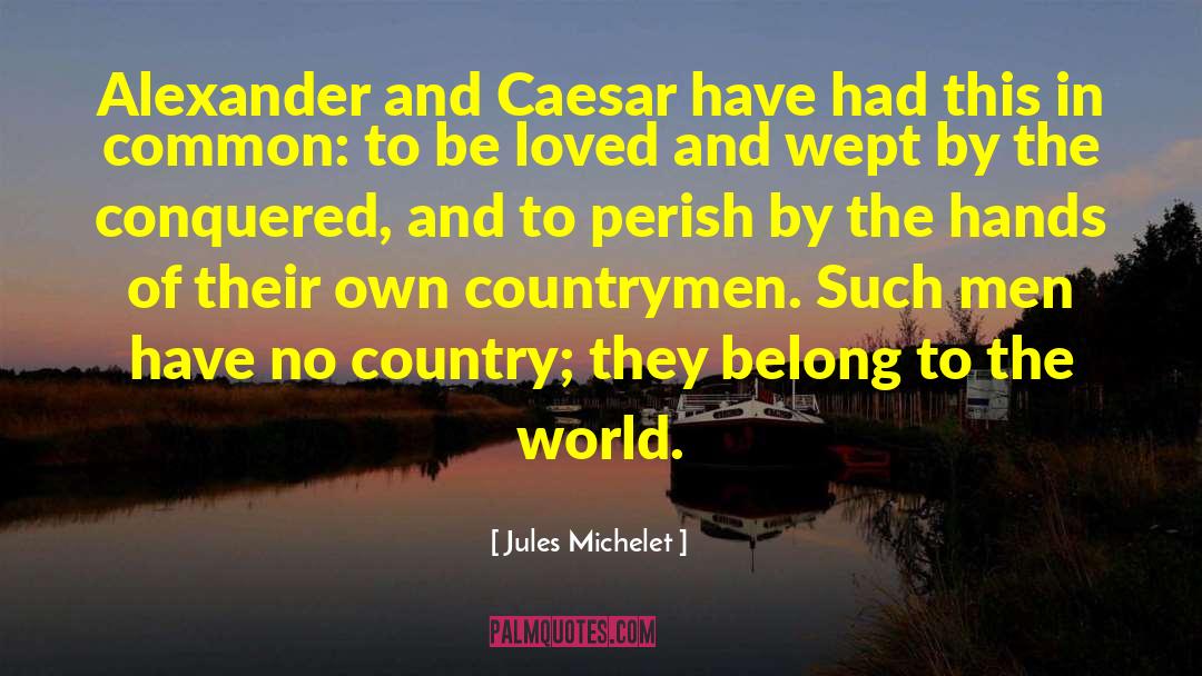 Jules Michelet Quotes: Alexander and Caesar have had