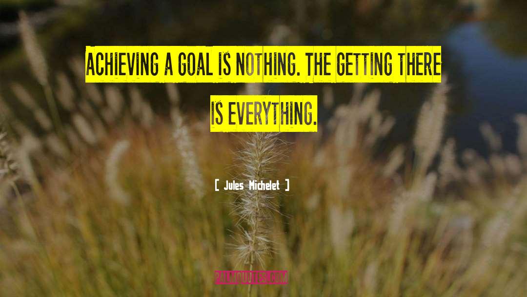 Jules Michelet Quotes: Achieving a goal is nothing.