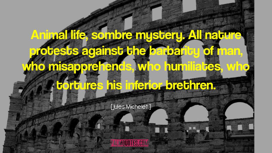 Jules Michelet Quotes: Animal life, sombre mystery. All