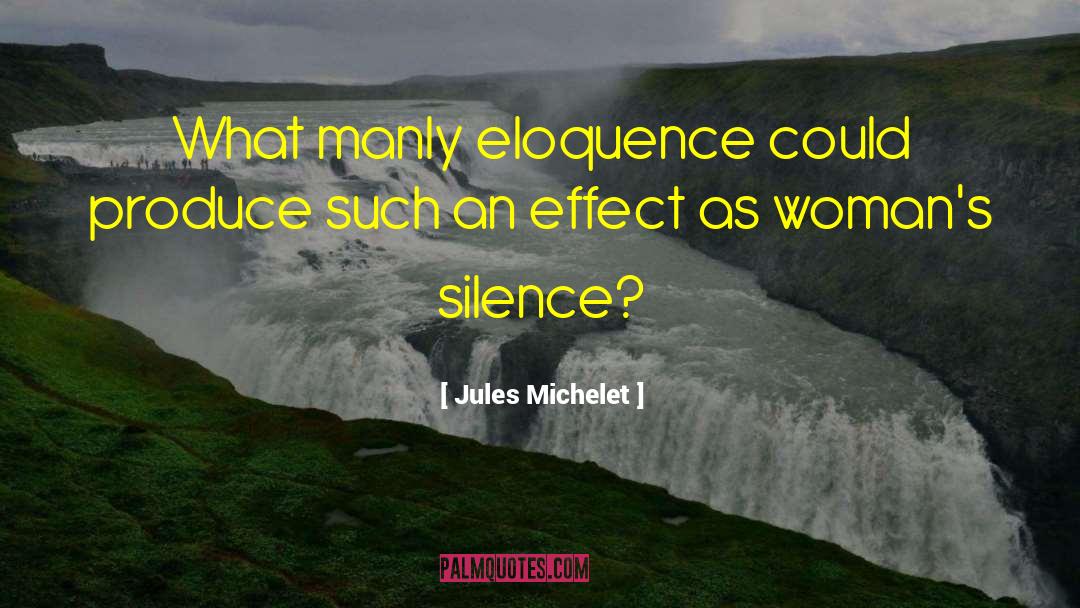 Jules Michelet Quotes: What manly eloquence could produce