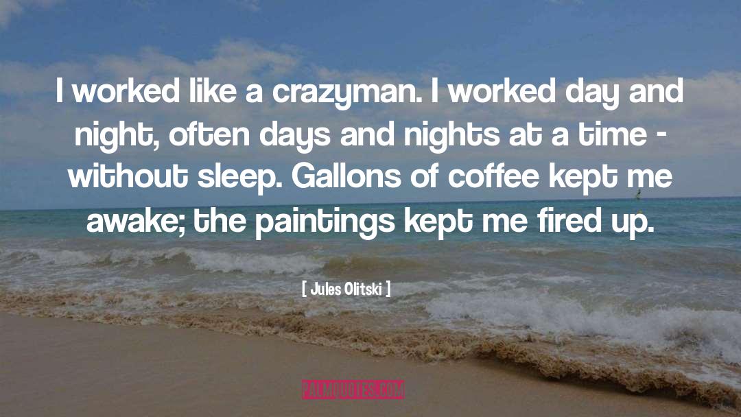 Jules Olitski Quotes: I worked like a crazyman.