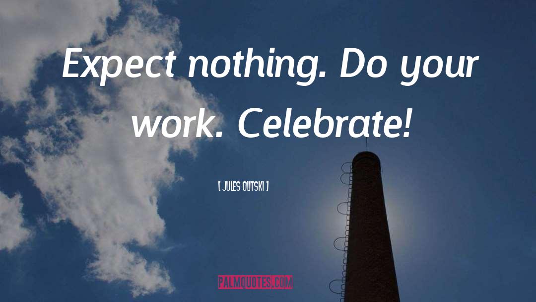 Jules Olitski Quotes: Expect nothing. Do your work.