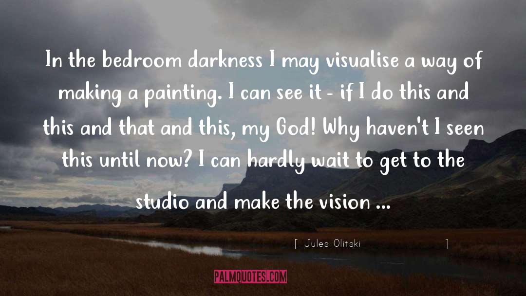 Jules Olitski Quotes: In the bedroom darkness I