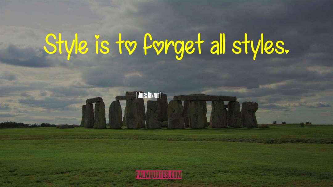 Jules Renard Quotes: Style is to forget all