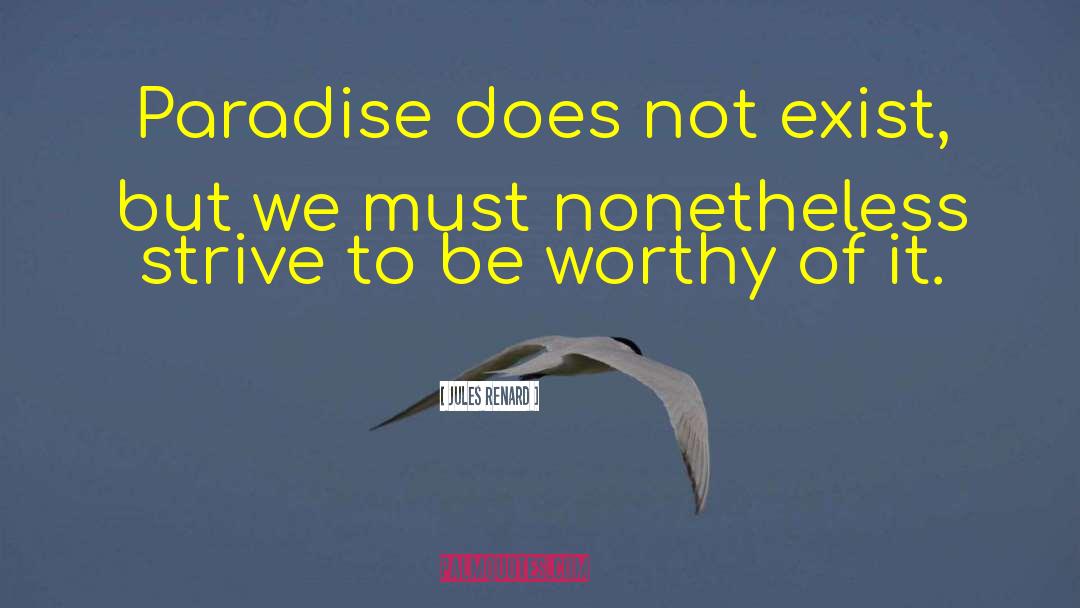 Jules Renard Quotes: Paradise does not exist, but