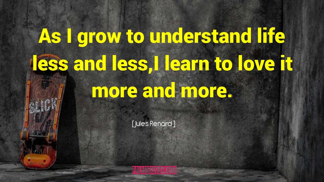 Jules Renard Quotes: As I grow to understand