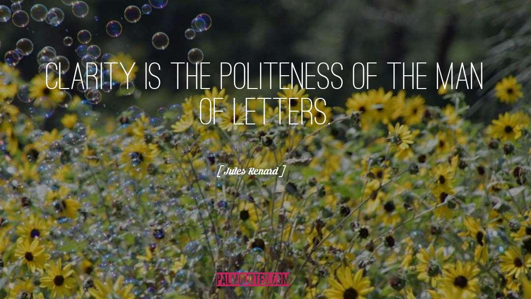 Jules Renard Quotes: Clarity is the politeness of