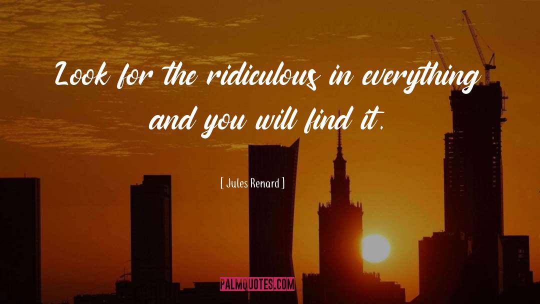 Jules Renard Quotes: Look for the ridiculous in